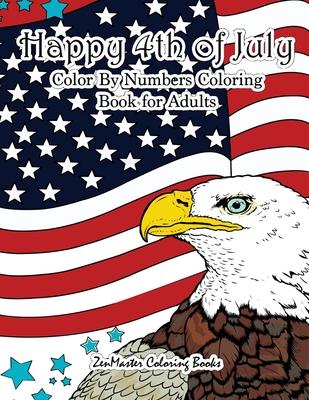Happy 4th of July Color By Numbers Coloring Book for Adults: A Patriotic Adult Color By Number Coloring Book With American History, Summer Scenes, Ame