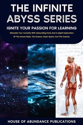 The Infinite Abyss Series - Ignite Your Passion for Learning: Stimulate Your Curiosity With Astounding Facts and in-depth Exploration of the Human Bod