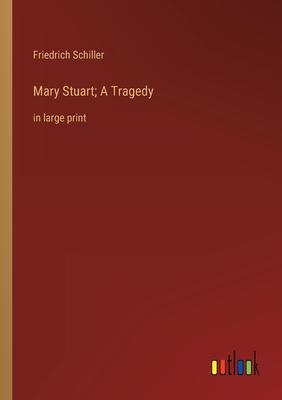 Mary Stuart; A Tragedy: in large print