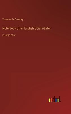 Note Book of an English Opium-Eater: in large print