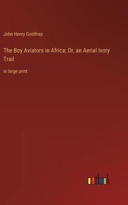 The Boy Aviators in Africa; Or, an Aerial Ivory Trail: in large print