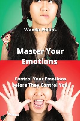 Master Your Emotions: Control Your Emotions before They Control You