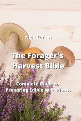 The Forager’s Harvest Bible: Complete Guide to Preparing Edible Wild Plants