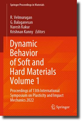 Dynamic Behavior of Soft and Hard Materials: Proceedings of 13th International Symposium on Plasticity and Impact Mechanics 2022, Volume 1