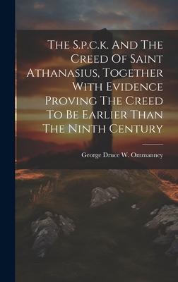 The S.p.c.k. And The Creed Of Saint Athanasius, Together With Evidence Proving The Creed To Be Earlier Than The Ninth Century