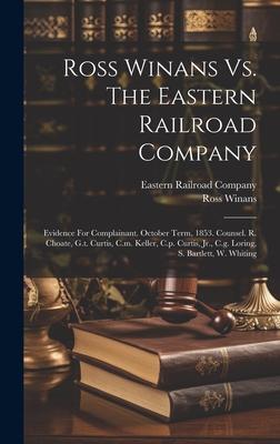 Ross Winans Vs. The Eastern Railroad Company: Evidence For Complainant. October Term, 1853. Counsel. R. Choate, G.t. Curtis, C.m. Keller, C.p. Curtis,