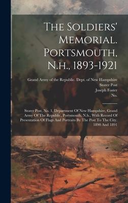 The Soldiers’ Memorial. Portsmouth, N.h., 1893-1921: Storer Post, No. 1, Department Of New Hampshire, Grand Army Of The Republic, Portsmouth, N.h., Wi