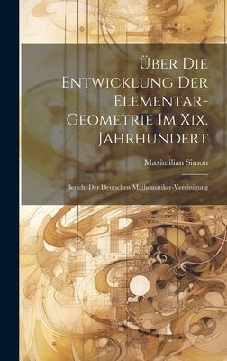 Über Die Entwicklung Der Elementar-Geometrie Im Xix. Jahrhundert: Bericht Der Deutschen Mathematiker-Vereinigung