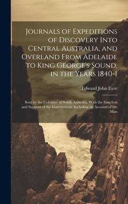 Journals of Expeditions of Discovery Into Central Australia, and Overland From Adelaide to King George’s Sound, in the Years 1840-1: Sent by the Colon