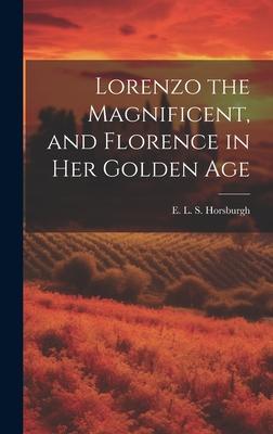 Lorenzo the Magnificent, and Florence in Her Golden Age