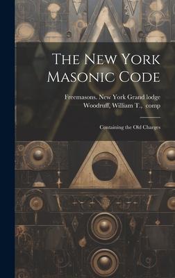 The New York Masonic Code; Containing the Old Charges