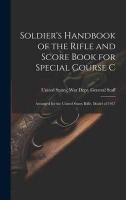 Soldier’s Handbook of the Rifle and Score Book for Special Course C: Arranged for the United States Rifle, Model of 1917