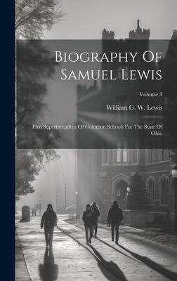 Biography Of Samuel Lewis: First Superintendent Of Common Schools For The State Of Ohio; Volume 3