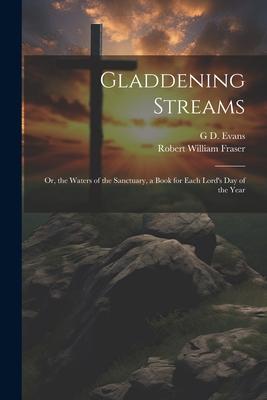 Gladdening Streams: Or, the Waters of the Sanctuary, a Book for Each Lord’s Day of the Year