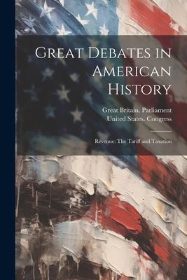 Great Debates in American History: Revenue: The Tariff and Taxation