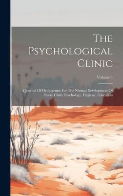 The Psychological Clinic: A Journal Of Orthogenics For The Normal Development Of Every Child. Psychology, Hygiene, Education; Volume 4