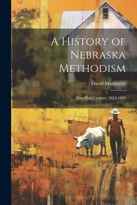 A History of Nebraska Methodism: First Half-Century, 1854-1904