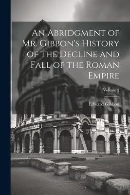 An Abridgment of Mr. Gibbon’s History of the Decline and Fall of the Roman Empire; Volume 2