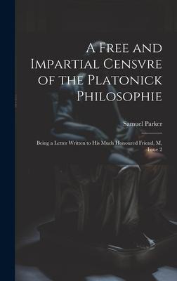 A Free and Impartial Censvre of the Platonick Philosophie: Being a Letter Written to His Much Honoured Friend, M, Issue 2