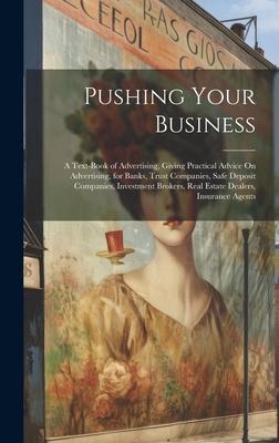 Pushing Your Business: A Text-Book of Advertising, Giving Practical Advice On Advertising, for Banks, Trust Companies, Safe Deposit Companies