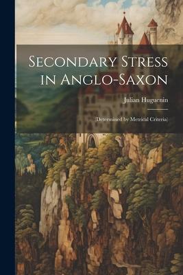 Secondary Stress in Anglo-Saxon: (Determined by Metrical Criteria)