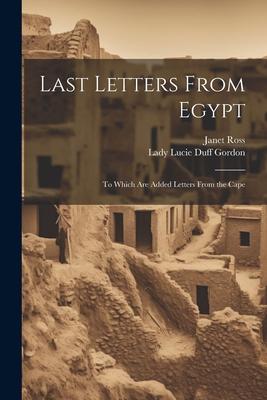 Last Letters From Egypt: To Which Are Added Letters From the Cape