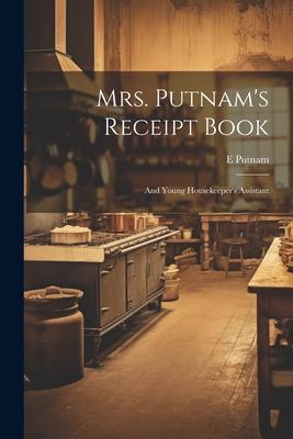 Mrs. Putnam’s Receipt Book: And Young Housekeeper’s Assistant