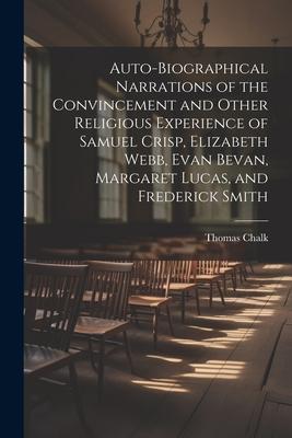 Auto-Biographical Narrations of the Convincement and Other Religious Experience of Samuel Crisp, Elizabeth Webb, Evan Bevan, Margaret Lucas, and Frede