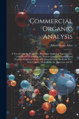 Commercial Organic Analysis: A Treatise On the Properties, Proximate Analytical Examination, and Modes of Assaying the Various Organic Chemicals an