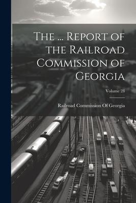 The ... Report of the Railroad Commission of Georgia; Volume 28