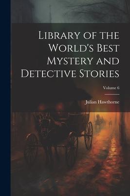 Library of the World’s Best Mystery and Detective Stories; Volume 6