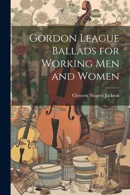 Gordon League Ballads for Working Men and Women