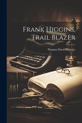 Frank Higgins, Trail Blazer