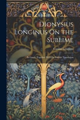 Dionysius Longinus On the Sublime: In Greek, Together With the English Translation