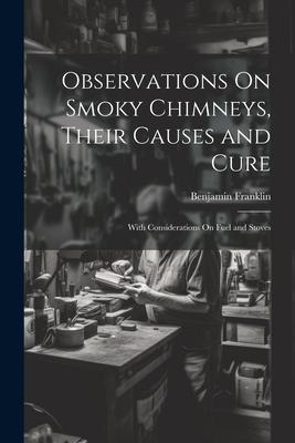 Observations On Smoky Chimneys, Their Causes and Cure: With Considerations On Fuel and Stoves