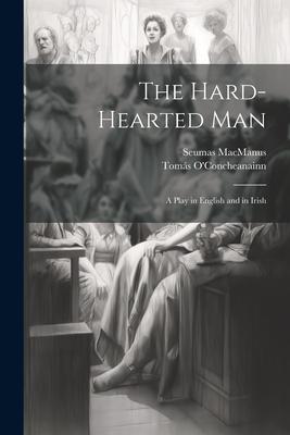 The Hard-Hearted Man: A Play in English and in Irish