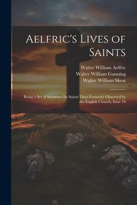 Aelfric’s Lives of Saints: Being a Set of Sermons On Saints’ Days Formerly Observed by the English Church, Issue 76