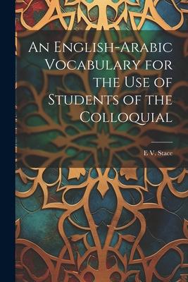 An English-Arabic Vocabulary for the Use of Students of the Colloquial