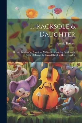 T. Racksole & Daughter: Or, the Result of an American Millionaire Ordering Steak and a Bottle of Bass at the Grand Babylon Hotel, London