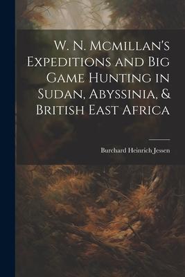 W. N. Mcmillan’s Expeditions and Big Game Hunting in Sudan, Abyssinia, & British East Africa