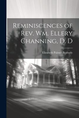 Reminiscences of Rev. Wm. Ellery Channing, D. D