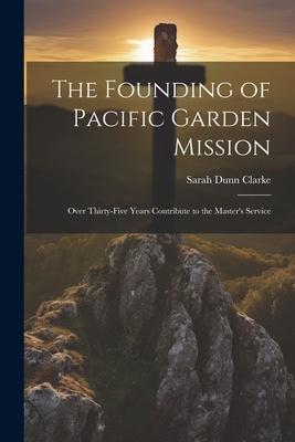 The Founding of Pacific Garden Mission: Over Thirty-five Years Contribute to the Master’s Service