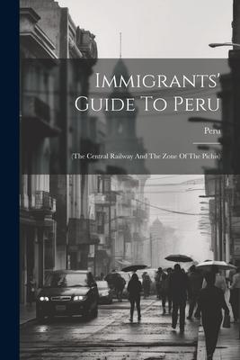 Immigrants’ Guide To Peru: (the Central Railway And The Zone Of The Pichis)