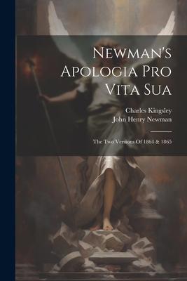 Newman’s Apologia Pro Vita Sua: The Two Versions Of 1864 & 1865