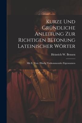 Kurze Und Gründliche Anleitung Zur Richtigen Betonung Lateinischer Wörter: Mit E. Verz. Häufig Vorkommender Eigennamen