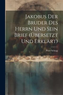 Jakobus Der Bruder Des Herrn Und Sein Brief (übersetzt Und Erklärt)