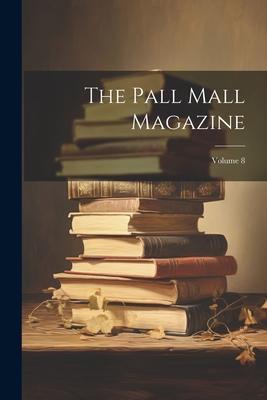 The Pall Mall Magazine; Volume 8