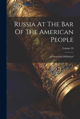 Russia At The Bar Of The American People: A Memorial Of Kishinef; Volume 20