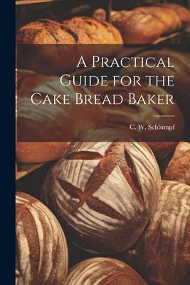 A Practical Guide for the Cake Bread Baker