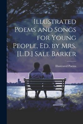 Illustrated Poems and Songs for Young People, Ed. by Mrs. [L.D.] Sale Barker